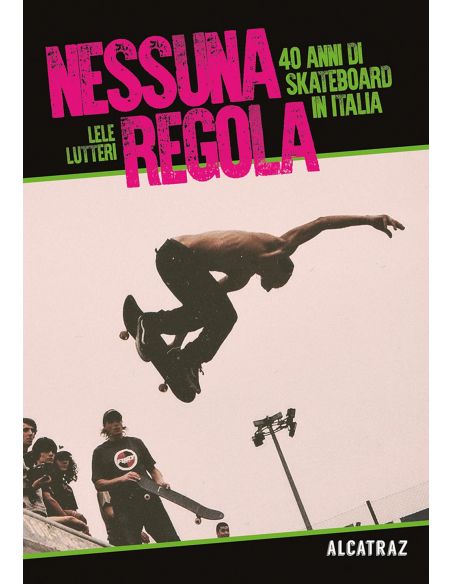 Nessuna regola. 40 anni di skateboard in Italia
