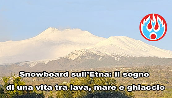 Snowboard sull’Etna: il sogno di una vita tra lava, mare e ghiaccio